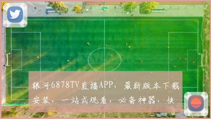 银河6878TV直播APP，最新版本下载安装，一站式观看，必备神器，快速便捷